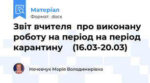 Звіт вчителя  про виконану роботу на період на період карантину    (16.03-20.03)