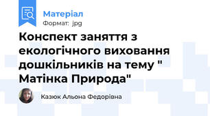 Конспект заняття з екологічного виховання дошкільників на тему " Матінка Природа"