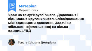 Урок на тему:"Круглі числа. Додавання і віднімання круглих чисел. Співвідношення  між одиницями довжини.  Задачі на збільшення(зменшення) на кілька   одиниць."ДД