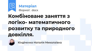 Комбіноване заняття з логіко- математичного розвитку та природного довкілля.