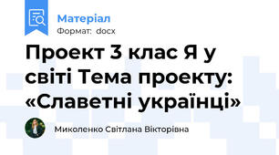 Проект 3 клас Я у світі Тема проекту: «Славетні українці»