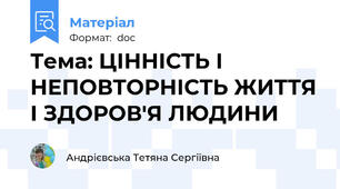 Тема: ЦІННІСТЬ І НЕПОВТОРНІСТЬ ЖИТТЯ І ЗДОРОВ'Я ЛЮДИНИ