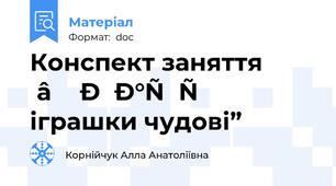 Конспект заняття “Наші іграшки чудові”