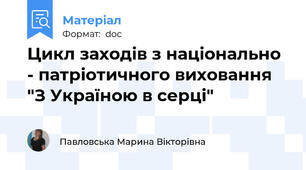 Цикл заходів з національно - патріотичного виховання "З Україною в серці"