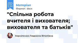 "Спільна робота  вчителя і вихователя;  вихователя та батьків"