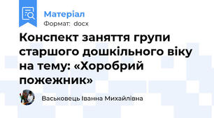 Конспект заняття групи старшого дошкільного віку  на тему: «Хоробрий пожежник»