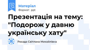 Презентація на тему: "Подорож у давню українську хату"