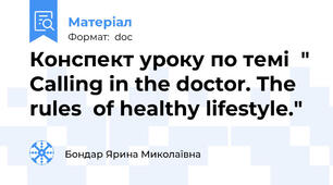 Конспект уроку по темі  " Calling in the doctor. The rules  of healthy lifestyle."