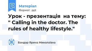Урок - презентація  на тему: " Calling in the doctor. The rules of healthy lifestyle."