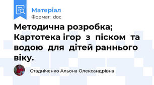 Методична розробка; Картотека ігор  з  піском  та  водою  для  дітей раннього  віку.