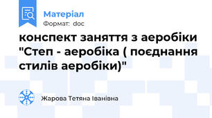конспект заняття з аеробіки "Степ - аеробіка ( поєднання стилів аеробіки)"