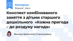 Конспект комбінованого заняття з дітьми старшого дошкільного  «Кожна пригода – до роздуму нагода»