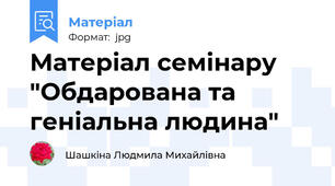 Матеріал семінару "Обдарована та геніальна людина"