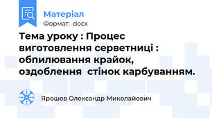 Тема уроку : Процес виготовлення серветниці : обпилювання крайок,  оздоблення  стінок карбуванням.