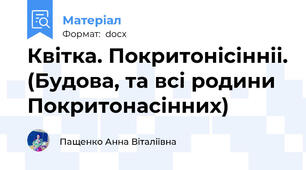 Квітка. Покритонісінніі. (Будова, та всі родини Покритонасінних)