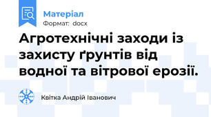 Агротехнічні заходи із захисту ґрунтів від водної та вітрової ерозії.