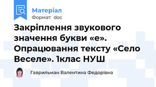Закріплення звукового значення букви «е». Опрацювання тексту «Село Веселе». 1клас НУШ