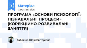 ПРОГРАМА «ОСНОВИ ПСИХОЛОГІЇ: ПІЗНАВАЛЬНІ  ПРОЦЕСИ» (КОРЕКЦІЙНО-РОЗВИВАЛЬНІ ЗАНЯТТЯ)