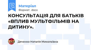 КОНСУЛЬТАЦІЯ ДЛЯ БАТЬКІВ «ВПЛИВ МУЛЬТФІЛЬМІВ НА ДИТИНУ».
