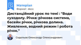 Дистанційний урок по темі : "Води суходолу. Річка: річкова система, басейн річки, річкова долина.  Живлення, водний режим і робота річок."