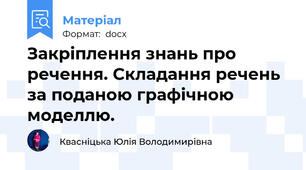 Закріплення знань про речення. Складання речень за поданою графічною моделлю.