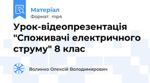 Урок-відеопрезентація "Cпоживачі електричного струму" 8 клас