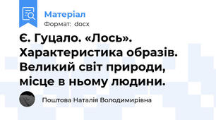 Є. Гуцало. «Лось». Характеристика образів. Великий світ природи, місце в ньому людини.