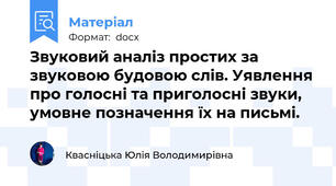Звуковий аналіз простих за звуковою будовою слів. Уявлення про голосні та приголосні звуки, умовне позначення їх на письмі.