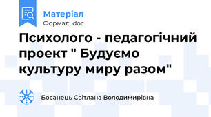 Психолого - педагогічний проект " Будуємо культуру миру разом"