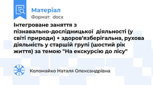 Інтегроване заняття з пізнавально-дослідницької  діяльності (у світі природи) + здоров’язберігальна, рухова діяльність у старшій групі (шостий рік життя) за темою "На екскурсію до лісу"