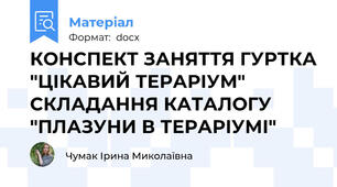 КОНСПЕКТ ЗАНЯТТЯ ГУРТКА "ЦІКАВИЙ ТЕРАРІУМ" СКЛАДАННЯ КАТАЛОГУ "ПЛАЗУНИ В ТЕРАРІУМІ"