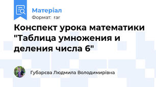 Конспект урока математики "Таблица умножения и деления числа 6"