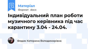 Індивідуальний план роботи музичного керівника під час карантину 3.04 - 24.04.