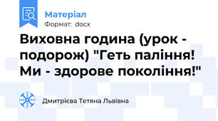 Виховна година (урок -  подорож) "Геть паління! Ми - здорове покоління!"