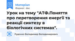Урок на тему "АТФ.Поняття про перетворення енергії та реакції синтезу в біологічних системах".