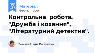 Контрольна  робота. "Дружба і кохання", "Літературний детектив".