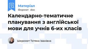 Календарно-тематичне  планування з англійської мови для учнів 6-их класів