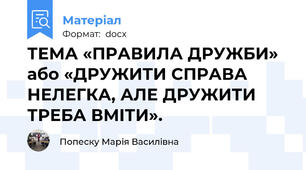 ТЕМА «ПРАВИЛА ДРУЖБИ» або «ДРУЖИТИ СПРАВА НЕЛЕГКА, АЛЕ ДРУЖИТИ ТРЕБА ВМІТИ».