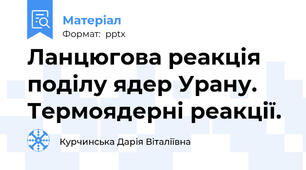 Ланцюгова реакція поділу ядер Урану. Термоядерні реакції.