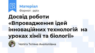Досвід роботи  «Впровадження ідей інноваційних технологій  на уроках хімії та біології»