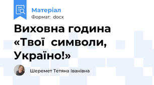 Виховна година     «Твої  символи, Україно!»