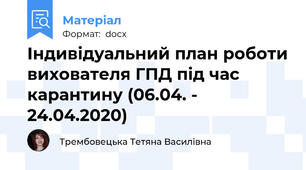 Індивідуальний план роботи вихователя ГПД під час карантину (06.04. - 24.04.2020)