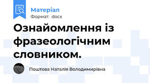 Ознайомлення із фразеологічним словником.