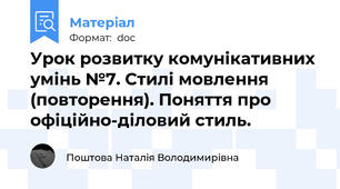 Урок розвитку комунікативних умінь №7. Стилі мовлення (повторення). Поняття про офіційно-діловий стиль.
