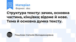 Структура тексту: зачин, основна частина, кінцівка; відоме й нове. Тема й основна думка тексту.
