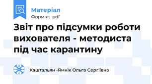 Звіт про підсумки роботи вихователя - методиста під час карантину