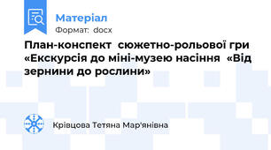 План-конспект  сюжетно-рольової гри «Екскурсія до міні-музею насіння  «Від зернини до рослини»