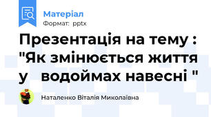 Презентація на тему : "Як змінюється життя у   водоймах навесні "