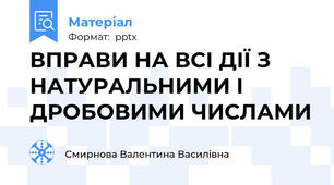 ВПРАВИ НА ВСІ ДІЇ З НАТУРАЛЬНИМИ І ДРОБОВИМИ ЧИСЛАМИ
