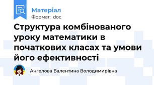 Структура комбінованого уроку математики в початкових класах та умови його ефективності